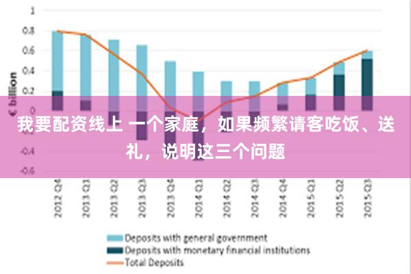 我要配资线上 一个家庭，如果频繁请客吃饭、送礼，说明这三个问题