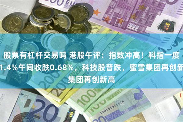 股票有杠杆交易吗 港股午评：指数冲高！科指一度涨1.4%午间