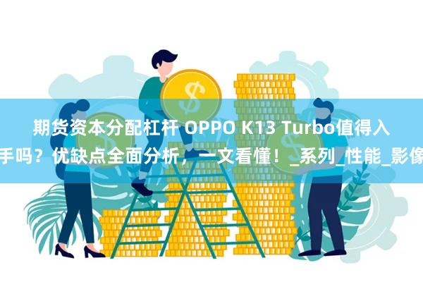 期货资本分配杠杆 OPPO K13 Turbo值得入手吗？优