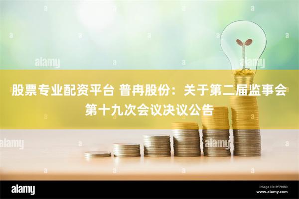 股票专业配资平台 普冉股份：关于第二届监事会第十九次会议决议